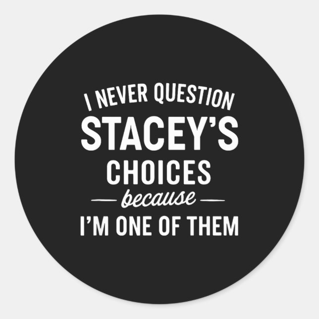 Adesivo Redondo I Never Question Stacey's Choices Because I'm One  (Frente)