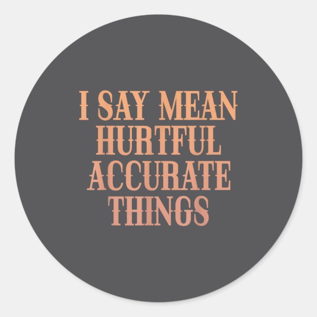 Adesivo Redondo I Say Mean Hurtful Accurate Things  (Frente)