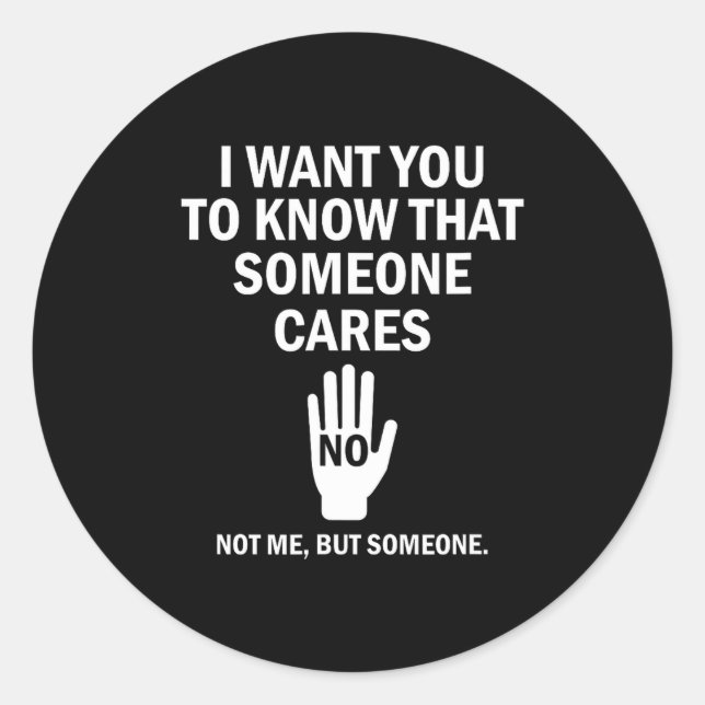 Adesivo Redondo I Want You To Know That Someone Cares Not Me Funny (Frente)