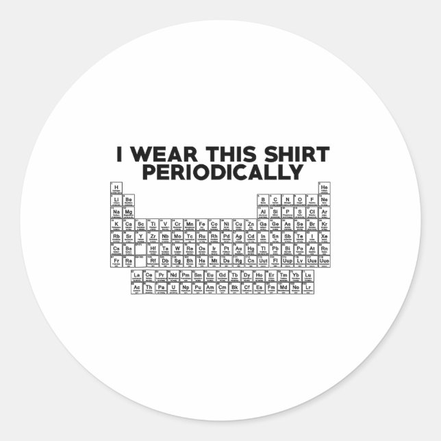 Adesivo Redondo I Wear This Shirt Periodically Funny Science  (Frente)