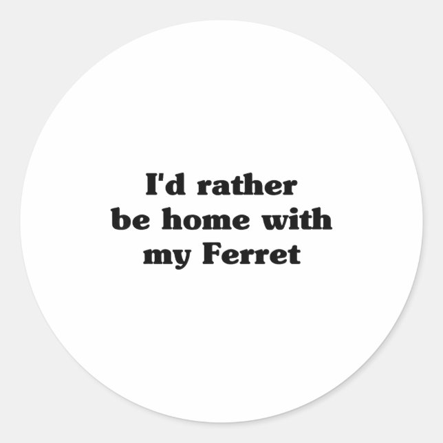 Adesivo Redondo I'd Rather Be Home With My Ferret_ Funny  (Frente)