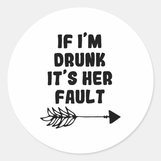 Adesivo Redondo If Im Drunk Its Her Fault Cute Funny Best Friends  (Frente)