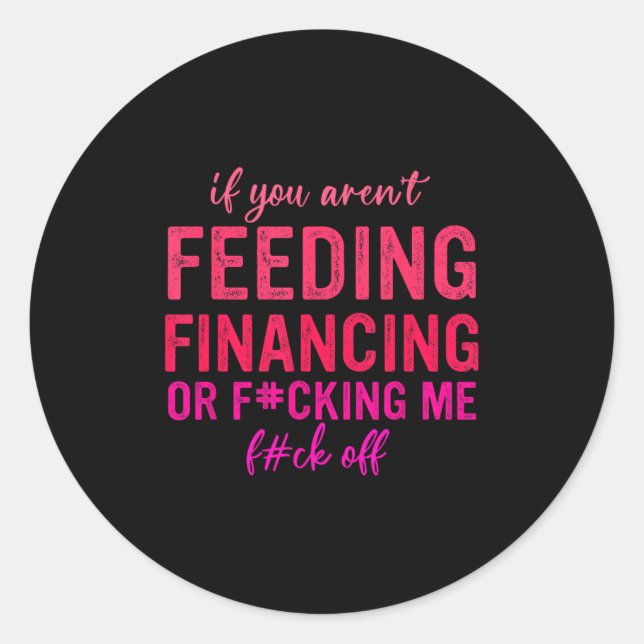 Adesivo Redondo If You Aren't Feeding Financing Or Fcking Me Fck O (Frente)