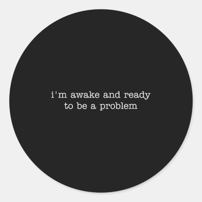 Adesivo Redondo I'm Awake And Ready To Be A Problem  (Frente)