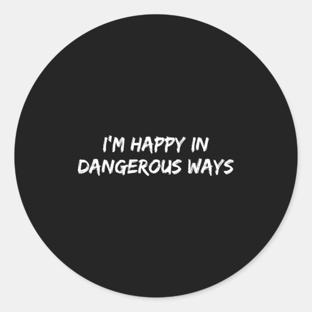 Adesivo Redondo I'm Happy In Dangerous Ways Funny Quote  (Frente)