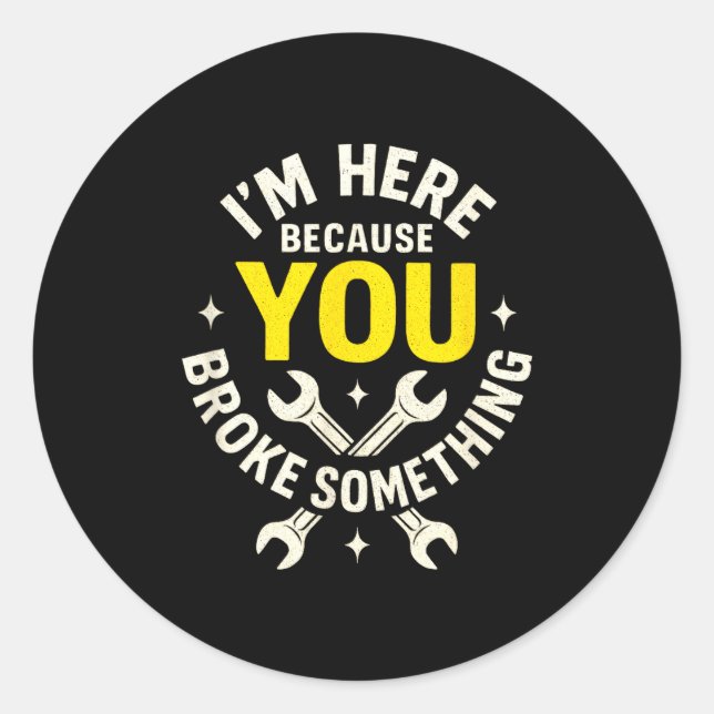 Adesivo Redondo I'm Here Because You Broke Soing - Funny Mechanic  (Frente)