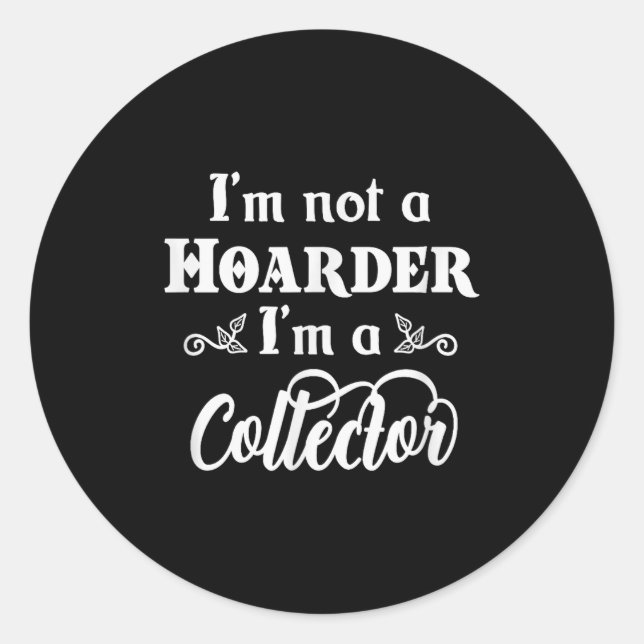 Adesivo Redondo I'm Not A Hoarder, I'm A Collector. Funny Quote  (Frente)