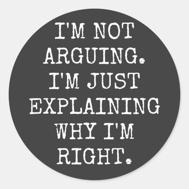 Adesivo Redondo I'm Not Arguing I'm Just Explaining Why I'm Right. (Frente)