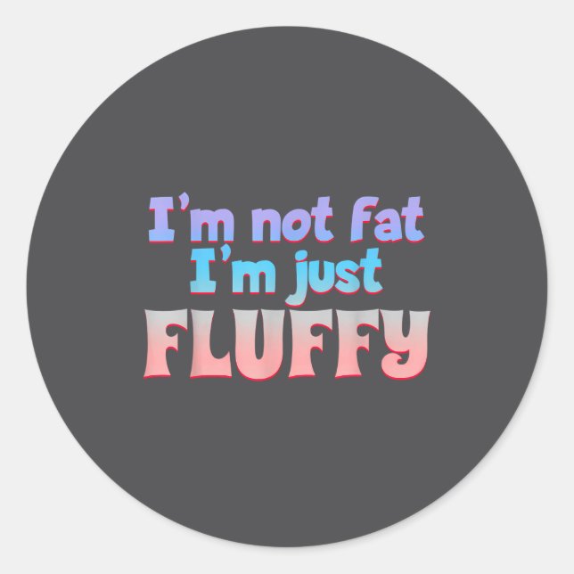 Adesivo Redondo I'm Not Fat I'm Just Fluffy Funny Quote  (Frente)