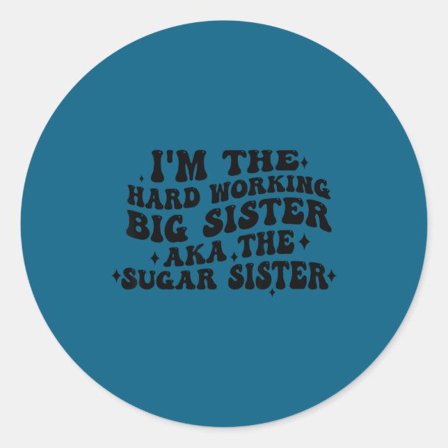 Adesivo Redondo I'm The Hard Working Big Sister Aka The Sugar Sist (Frente)