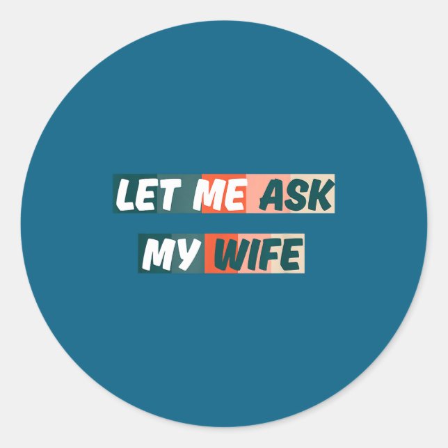 Adesivo Redondo Let Me Ask My Wife Funny Husband Quote  (Frente)