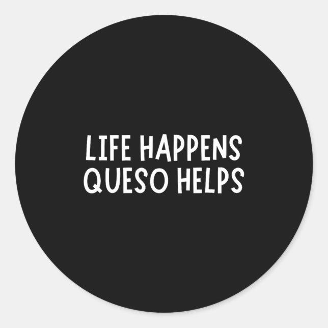 Adesivo Redondo Life Happens Queso Helps Shirt Funny Queso Lover H (Frente)