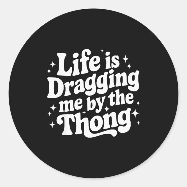 Adesivo Redondo Life Is Dragging Me By The Thong  (Frente)