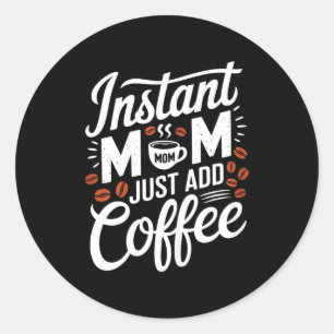 Adesivo Redondo Mãe Instantânea Basta Adicionar Amante de Café Diz
