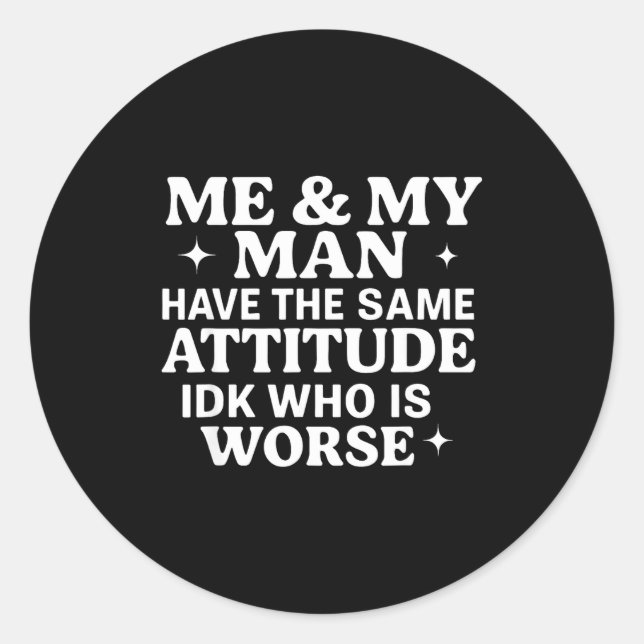 Adesivo Redondo Me &amp; My Man Have The Same Attitude Idk Who Is  (Frente)