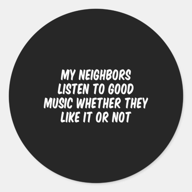 Adesivo Redondo Meus Vizinhos Ouvem Música Quer Gostem (Frente)