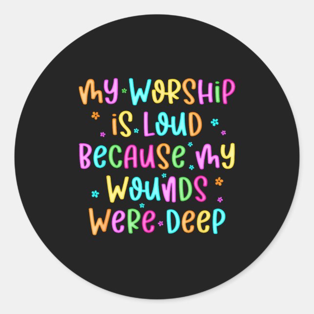 Adesivo Redondo My Worship Is Loud Because My Wounds Were Deep Chr (Frente)