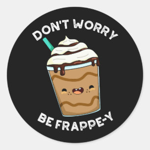 Adesivo Redondo Não se preocupe seja Frappey Frappuccino Pun Dark 