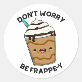 Adesivo Redondo Não se preocupe, seja Frappey Pun Frappuccino engr
