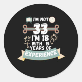 Adesivo Redondo Não tenho 33 anos, tenho 18 anos com 15 experiênci