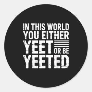 Adesivo Redondo Neste Mundo Você Ou Yeet Ou É Yeeted - 