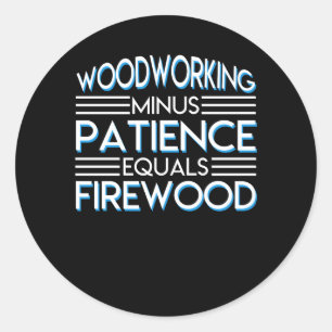 Adesivo Redondo O Woodworking menos a paciência iguala a lenha