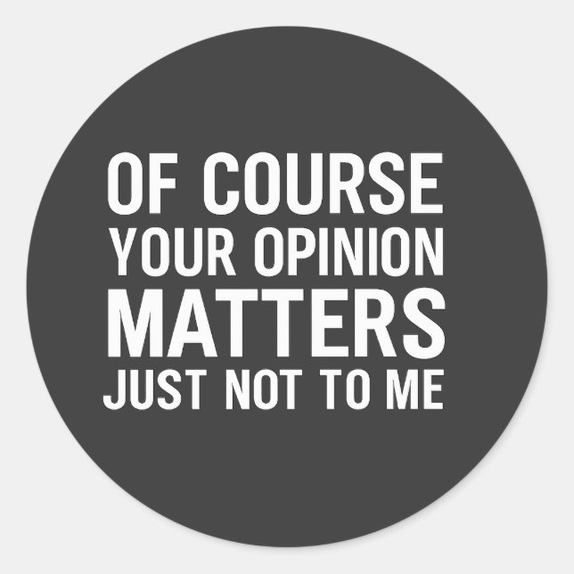 ADESIVO REDONDO OF COURSE YOUR OPINION MTTERS JUST NOT TO ME  (Frente)