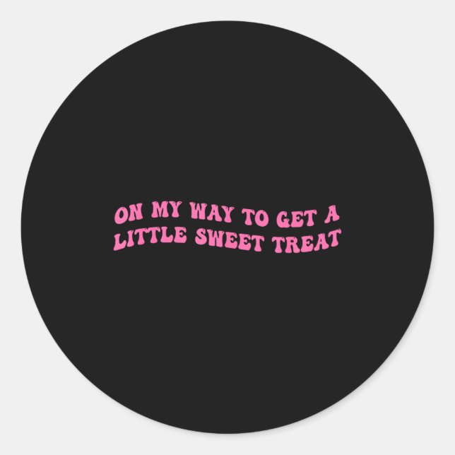 Adesivo Redondo On My Way To Get A-little Sweet Treat Funny Quote  (Frente)
