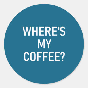 Adesivo Redondo Onde está o meu café, engraçado, piadas, sarcástic