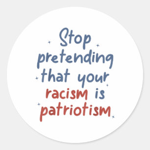 Adesivo Redondo Pare De Fingir Que O Seu Racismo É O Patriotismo L