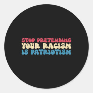 Adesivo Redondo Pare de Fingir que Seu Racismo é Vestuário Patriót