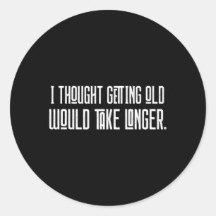 Adesivo Redondo Pensei Que Ficar Velho Levaria Mais Tempo