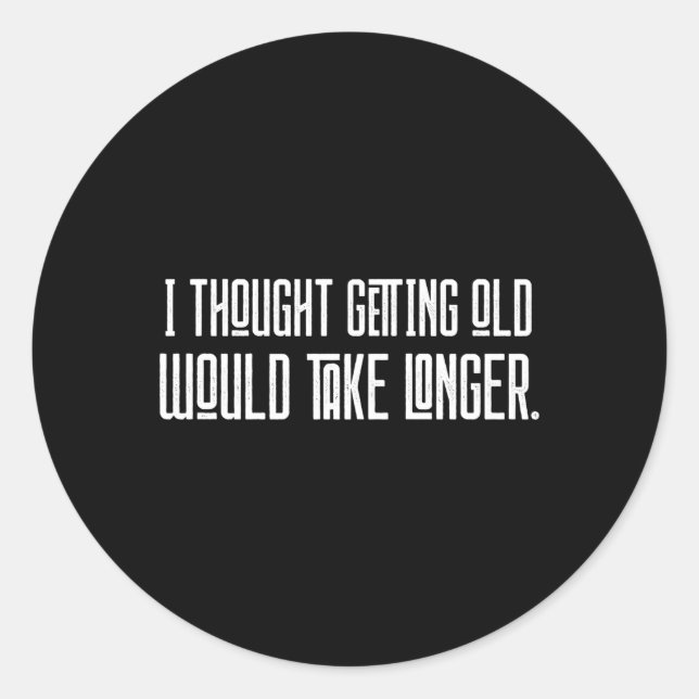 Adesivo Redondo Pensei Que Ficar Velho Levaria Mais Tempo (Frente)