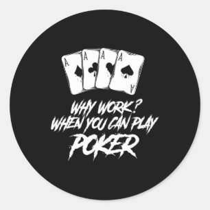 Adesivo Redondo Por Que Trabalhar Quando Você Pode Jogar Poker?