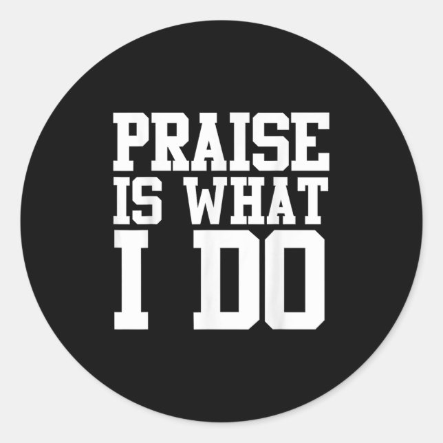 Adesivo Redondo Praise Is What I Do Shirt  (Frente)