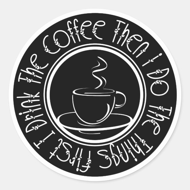 Adesivo Redondo Primeiro bebo café, depois faço as coisas (Frente)