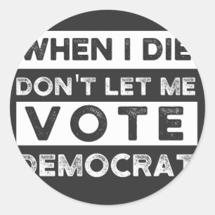 Adesivo Redondo Quando eu morrer, não me deixe votar no Democat