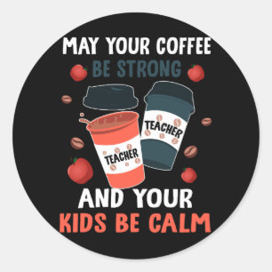 Adesivo Redondo Que Seu Café Seja Forte E Seus Filhos Estejam Calm