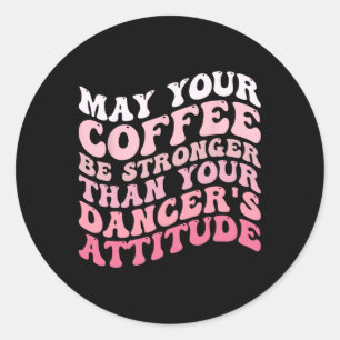 Adesivo Redondo Que seu café seja mais forte do que o da sua dança