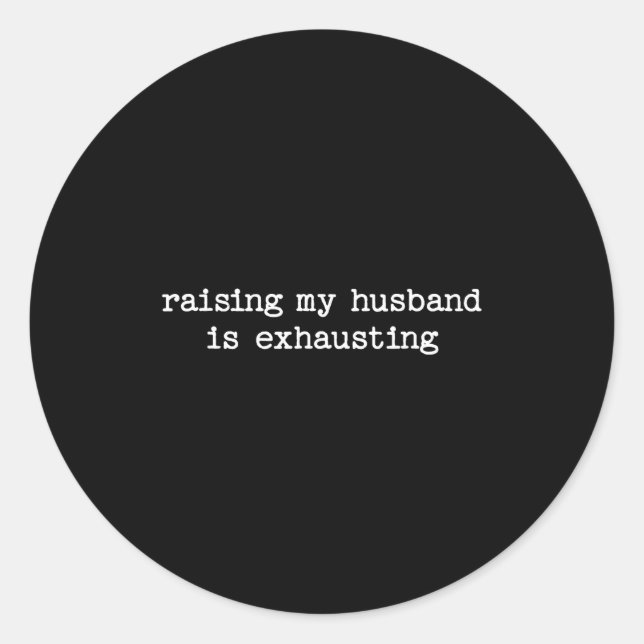 Adesivo Redondo Raising My Husband Is Exhausting Sarcastic Wife Qu (Frente)