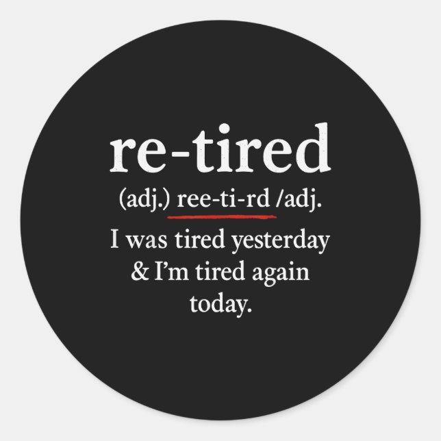 Adesivo Redondo Re-tired, I Was Tired Yesterday &amp; I’m Tired Ag (Frente)