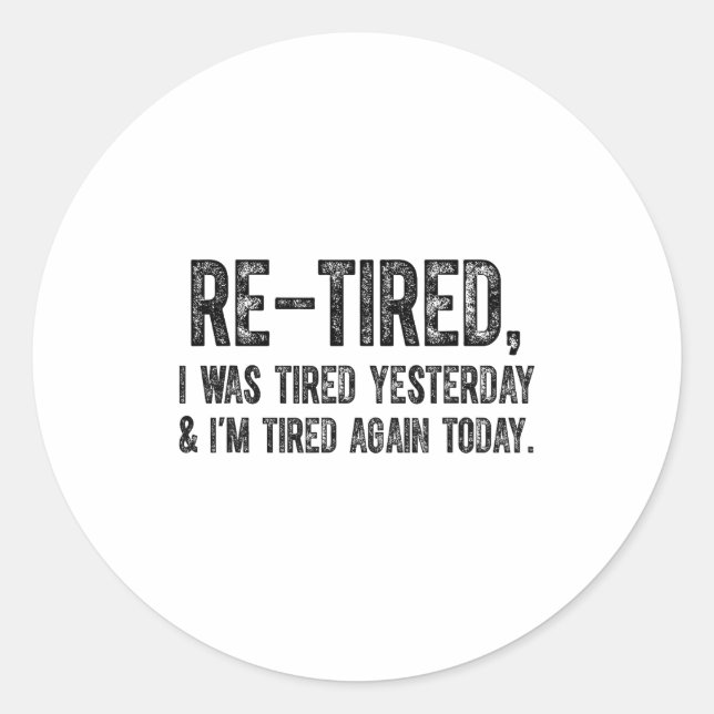 Adesivo Redondo Re-tired, I Was Tired Yesterday &amp; I’m Tired Ag (Frente)