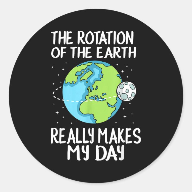 Adesivo Redondo Rotation Of The Earth Makes My Day Funny Science  (Frente)