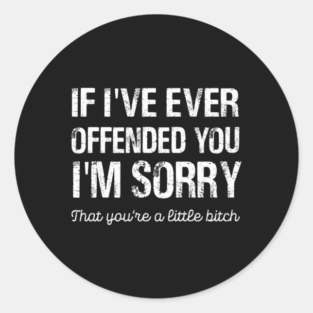 Adesivo Redondo Se Eu Já Te Ofendi, Sinto Muito Por Você Estar Com (Frente)