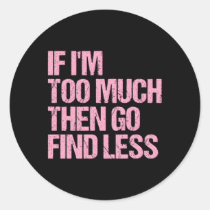 Adesivo Redondo Se Eu Sou Demasiado, Então Vá Encontrar Um Estado
