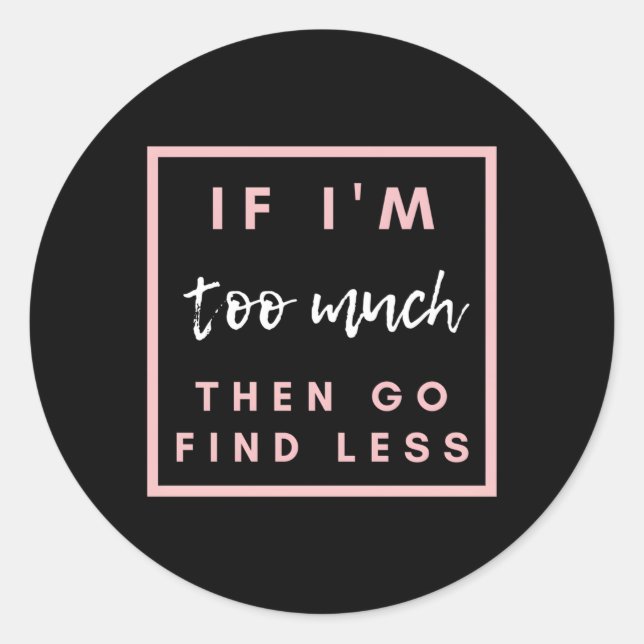 Adesivo Redondo Se Eu Sou Demasiado, Então Vai Encontrar Menos (Frente)