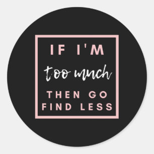 Adesivo Redondo Se Eu Sou Demasiado, Então Vai Encontrar Menos