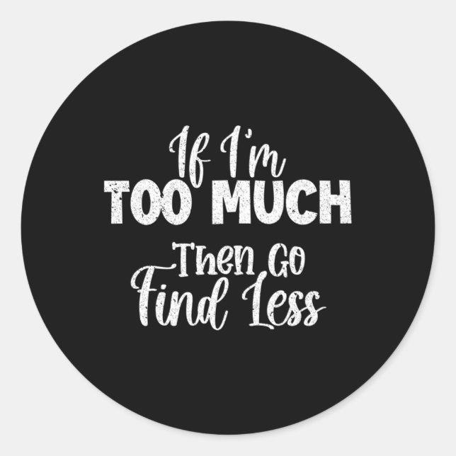 Adesivo Redondo Se Eu Sou Demasiado, Então Vai Encontrar Menos (Frente)