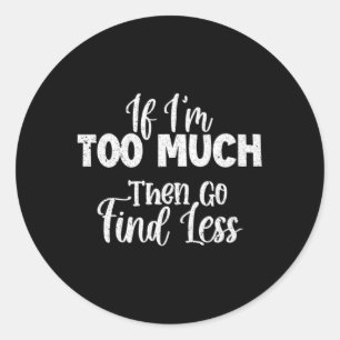 Adesivo Redondo Se Eu Sou Demasiado, Então Vai Encontrar Menos