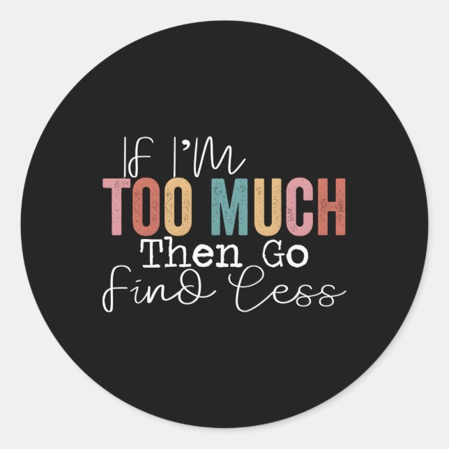 Adesivo Redondo Se Eu Sou Demasiado, Então Vai Encontrar Menos (Frente)